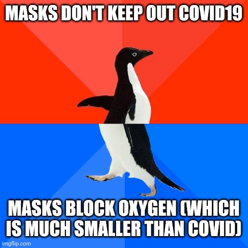 Socially Awesome Awkward Penguin Meme | MASKS DON'T KEEP OUT COVID19 MASKS BLOCK OXYGEN (WHICH IS MUCH SMALLER THAN COVID) | image tagged in memes,socially awesome awkward penguin | made w/ Imgflip meme maker