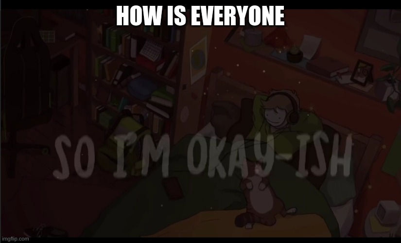 e | HOW IS EVERYONE | made w/ Imgflip meme maker