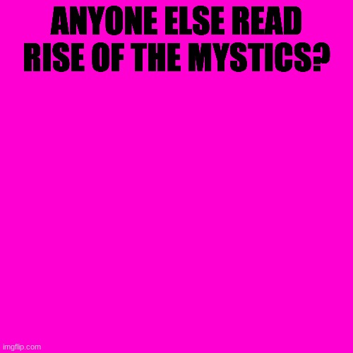 Anyone at all? | ANYONE ELSE READ RISE OF THE MYSTICS? | image tagged in blank hot pink background | made w/ Imgflip meme maker