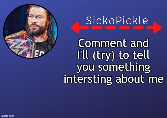 Comment and I'll (try) to tell you something interesting about me | image tagged in s p 's roman temp by stsn | made w/ Imgflip meme maker