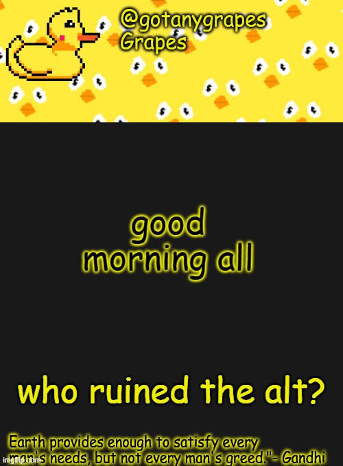 the quote is perfect for this lol | good morning all; who ruined the alt? | image tagged in gotanygrapes | made w/ Imgflip meme maker