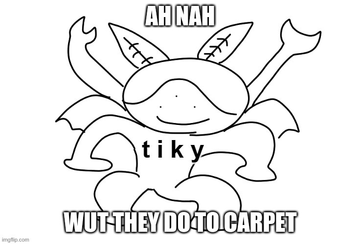 Drawn by wholesomey | AH NAH; WUT THEY DO TO CARPET | image tagged in drawn by wholesomey | made w/ Imgflip meme maker