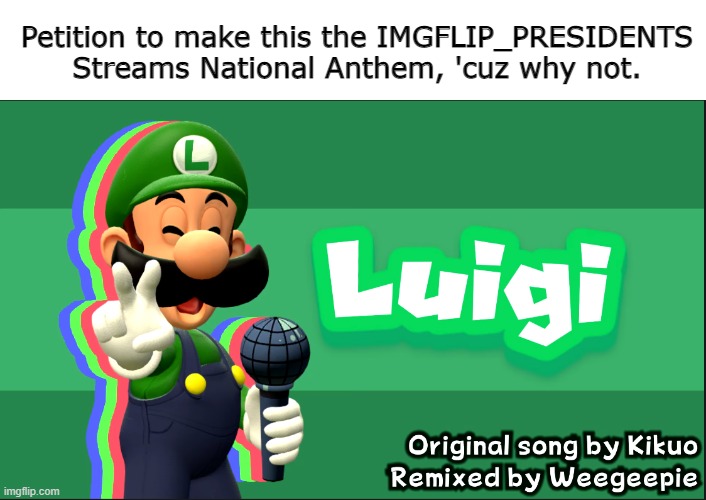 National Anthem??? O_O | Petition to make this the IMGFLIP_PRESIDENTS Streams National Anthem, 'cuz why not. | made w/ Imgflip meme maker