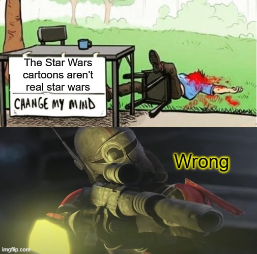WALDO SHOOTS THE CHANGE MY MIND GUY | The Star Wars cartoons aren't real star wars; Wrong | image tagged in waldo shoots the change my mind guy,clone,funny,memes | made w/ Imgflip meme maker