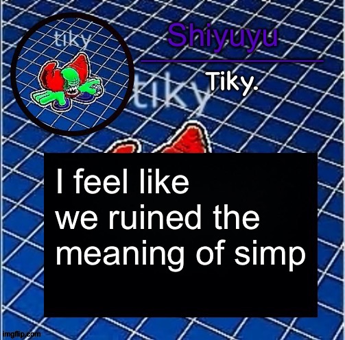 Dwffdwewfwfewfwrreffegrgvbgththyjnykkkkuuk, | I feel like we ruined the meaning of simp | image tagged in dwffdwewfwfewfwrreffegrgvbgththyjnykkkkuuk | made w/ Imgflip meme maker