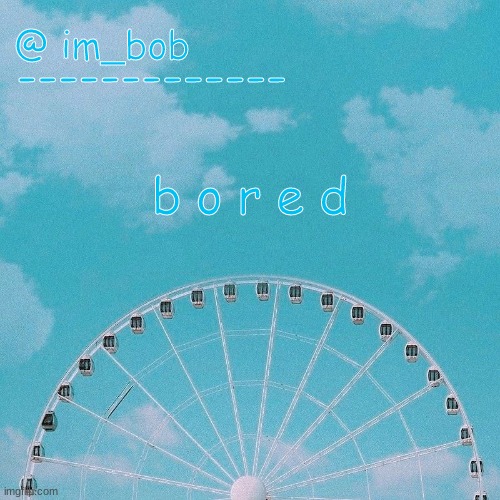 . | b o r e d | made w/ Imgflip meme maker