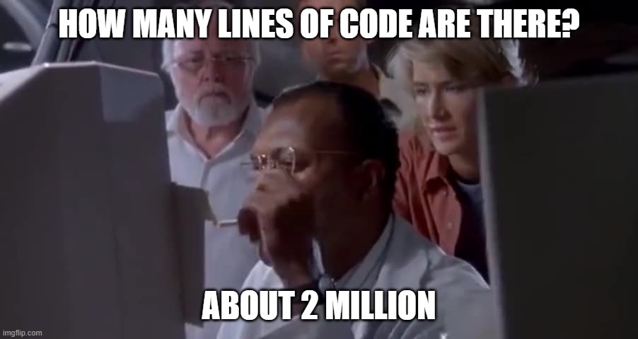 Lines of Code | HOW MANY LINES OF CODE ARE THERE? ABOUT 2 MILLION | image tagged in jurassic park,code,programming,programmers | made w/ Imgflip meme maker