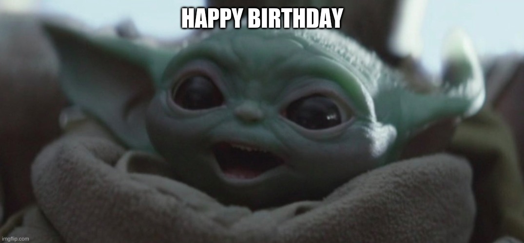 Happy Baby Yoda | HAPPY BIRTHDAY | image tagged in happy baby yoda | made w/ Imgflip meme maker