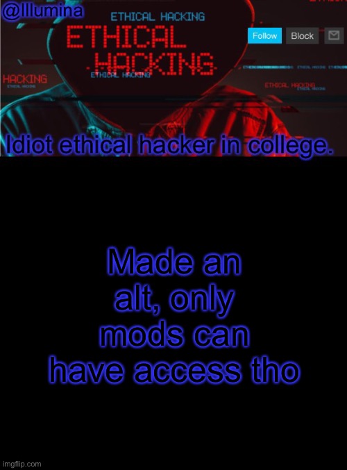 Illumina ethical hacking temp (extended) | Made an alt, only mods can have access tho | image tagged in illumina ethical hacking temp extended | made w/ Imgflip meme maker