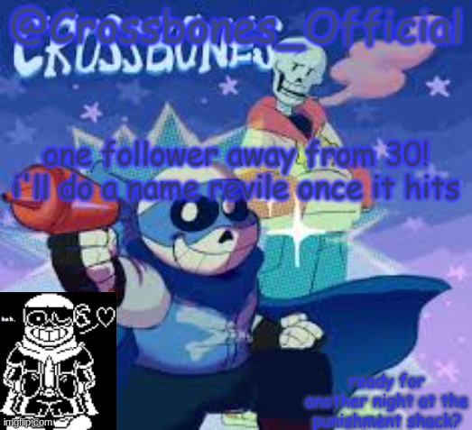 COME ON PLEASE! | one follower away from 30! i'll do a name revile once it hits | image tagged in crossbones_official's announcement template | made w/ Imgflip meme maker