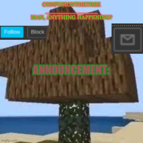 ConfusionTheTree's Announcement Temp Made By Yoshi_Official | image tagged in confusionthetree's announcement temp made by yoshi_official | made w/ Imgflip meme maker