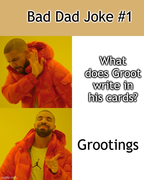 Greetings | Bad Dad Joke #1; What does Groot write in his cards? Grootings | image tagged in memes,drake hotline bling | made w/ Imgflip meme maker