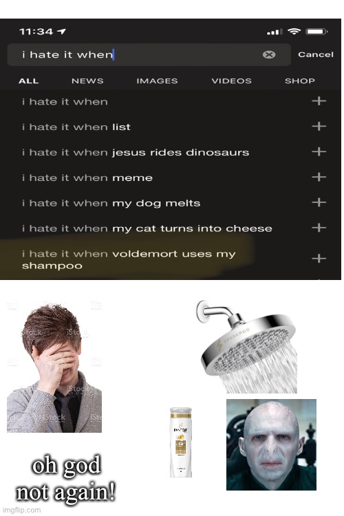 Voldemort, again?! | oh god not again! | image tagged in blank white template,voldemort,i hate it when,shampoo,harry potter,lol so funny | made w/ Imgflip meme maker