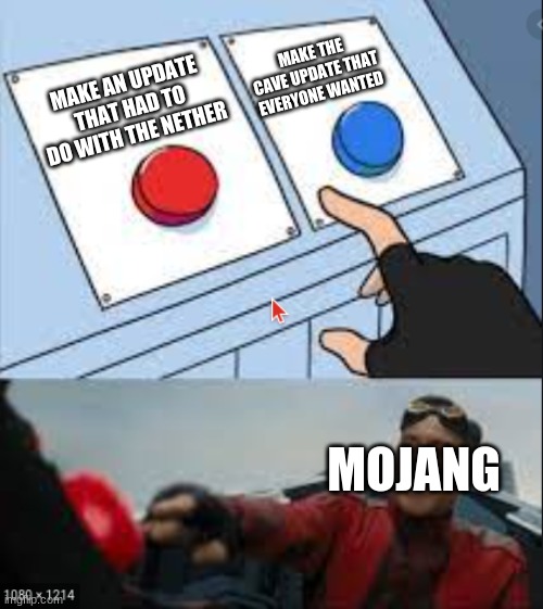 Mojang | MAKE THE CAVE UPDATE THAT EVERYONE WANTED; MAKE AN UPDATE THAT HAD TO DO WITH THE NETHER; MOJANG | image tagged in funny memes | made w/ Imgflip meme maker