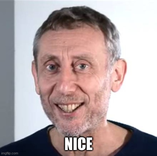 nice Michael Rosen | NICE | image tagged in nice michael rosen | made w/ Imgflip meme maker