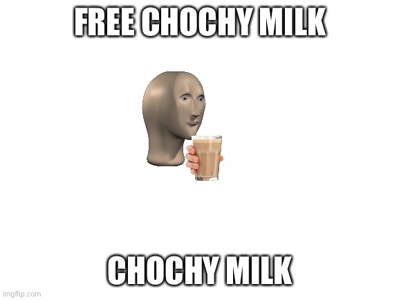 Milk | FREE CHOCHY MILK; CHOCHY MILK | image tagged in blank white template | made w/ Imgflip meme maker