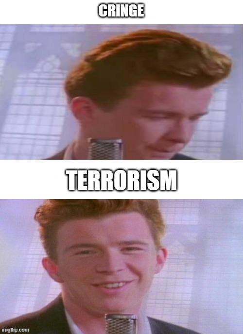 Rick Astley Feeling Good | CRINGE TERRORISM | image tagged in rick astley feeling good | made w/ Imgflip meme maker