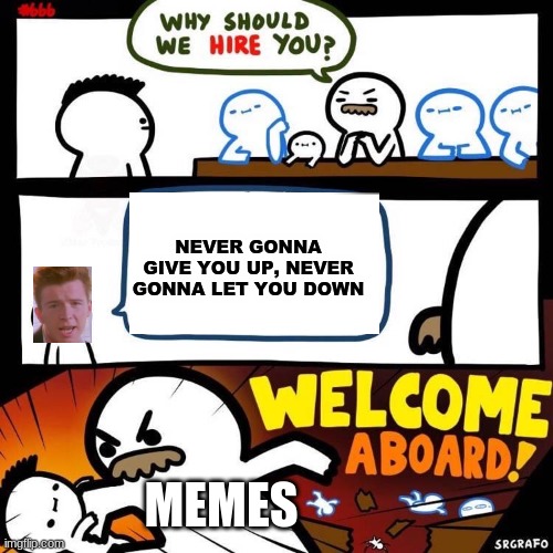 Welcome Aboard | NEVER GONNA GIVE YOU UP, NEVER GONNA LET YOU DOWN; MEMES | image tagged in welcome aboard | made w/ Imgflip meme maker