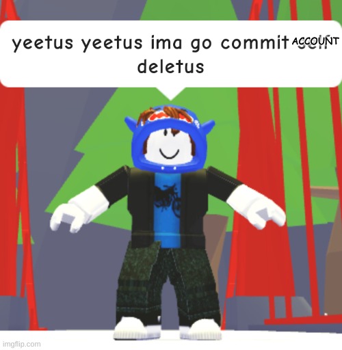 haha i might >:) | ACCOUNT | image tagged in yeetus yeetus ima go commit self deletus | made w/ Imgflip meme maker