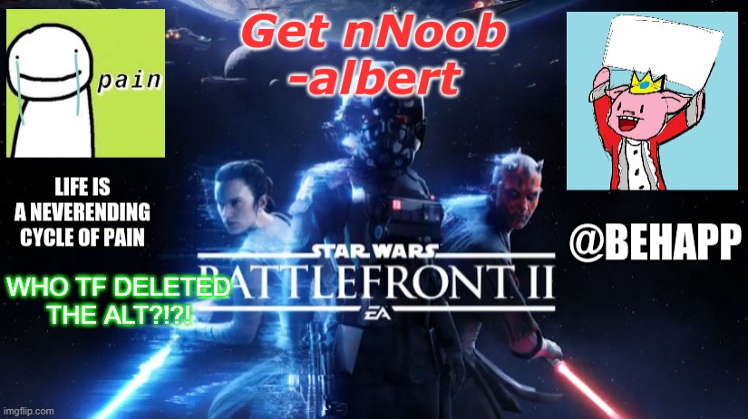 BeHapp's Final announcement template | WHO TF DELETED THE ALT?!?! | image tagged in behapp's final announcement template | made w/ Imgflip meme maker