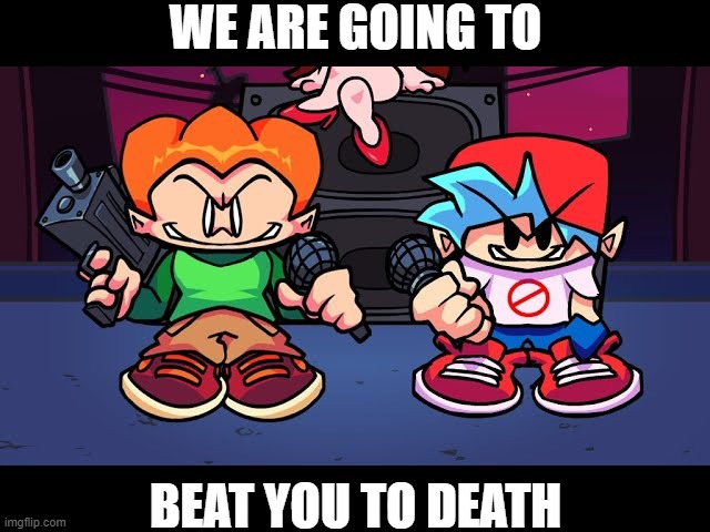POV: You made Pico and BF mad | WE ARE GOING TO; BEAT YOU TO DEATH | image tagged in front facing,fnf,friday night funkin,we are going to beat you to death,pov,die | made w/ Imgflip meme maker
