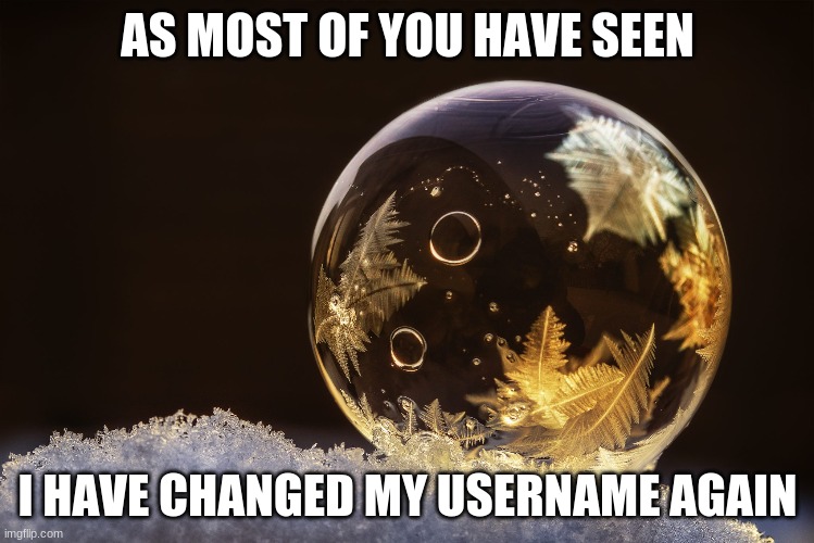 I changed my username | AS MOST OF YOU HAVE SEEN; I HAVE CHANGED MY USERNAME AGAIN | image tagged in usernames,change,cool | made w/ Imgflip meme maker
