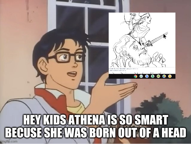 Clase de mariposas | HEY KIDS ATHENA IS SO SMART BECUSE SHE WAS BORN OUT OF A HEAD | image tagged in clase de mariposas | made w/ Imgflip meme maker