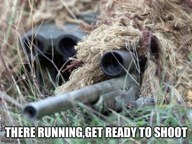 British Sniper Team | THERE RUNNING,GET READY TO SHOOT | image tagged in british sniper team | made w/ Imgflip meme maker