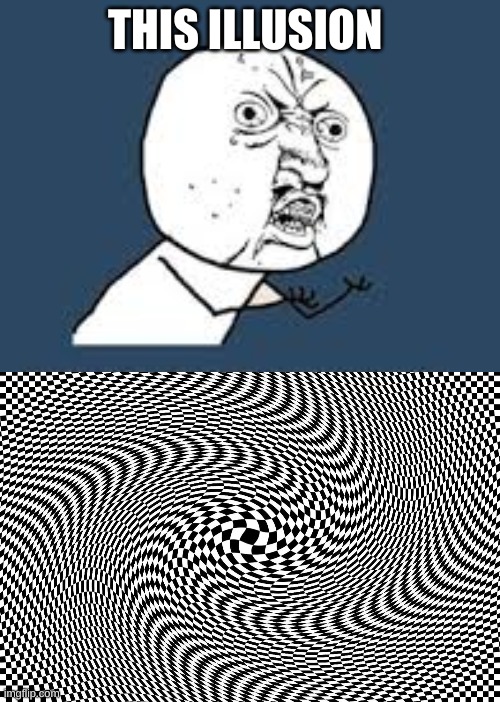 wat | THIS ILLUSION | image tagged in illusion | made w/ Imgflip meme maker