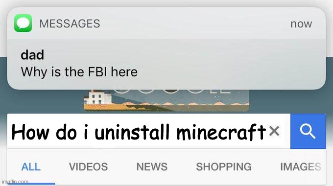 dont do it |  How do i uninstall minecraft | image tagged in why is the fbi here | made w/ Imgflip meme maker