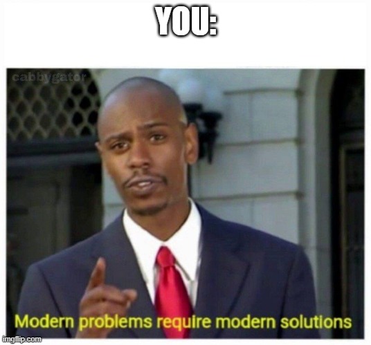 YOU: | image tagged in modern problems | made w/ Imgflip meme maker
