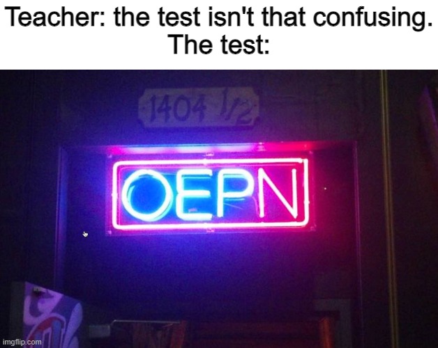 You had one job, ONE JOB!!! | Teacher: the test isn't that confusing.
The test: | image tagged in you had one job one job | made w/ Imgflip meme maker