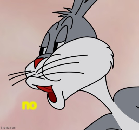 Bugs Bunny "NO" Meme (HD Reconstruction) | no | image tagged in bugs bunny no meme hd reconstruction | made w/ Imgflip meme maker