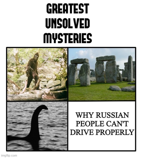 It's the vodka | WHY RUSSIAN PEOPLE CAN'T DRIVE PROPERLY | image tagged in unsolved mysteries,russian,driving,mystery | made w/ Imgflip meme maker