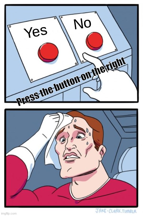Impossible button | No; Yes; Press the button on the right | image tagged in memes,two buttons | made w/ Imgflip meme maker