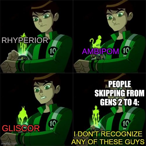 I just thought about this | RHYPERIOR; AMBIPOM; PEOPLE SKIPPING FROM GENS 2 TO 4:; GLISCOR | image tagged in ben 10 don't recognize | made w/ Imgflip meme maker