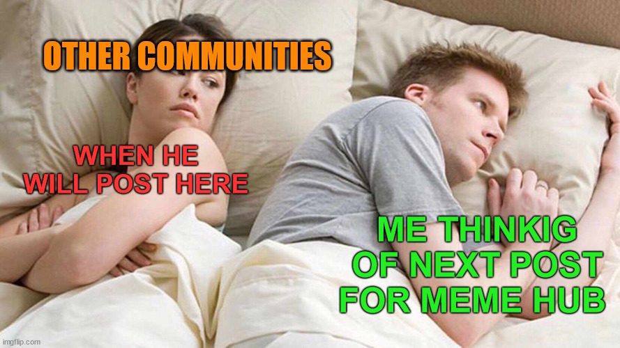 ME and other communties | OTHER COMMUNITIES; WHEN HE WILL POST HERE; ME THINKIG OF NEXT POST FOR MEME HUB | image tagged in memehub,hive,cryptocurrency,crypto,meme,fun | made w/ Imgflip meme maker