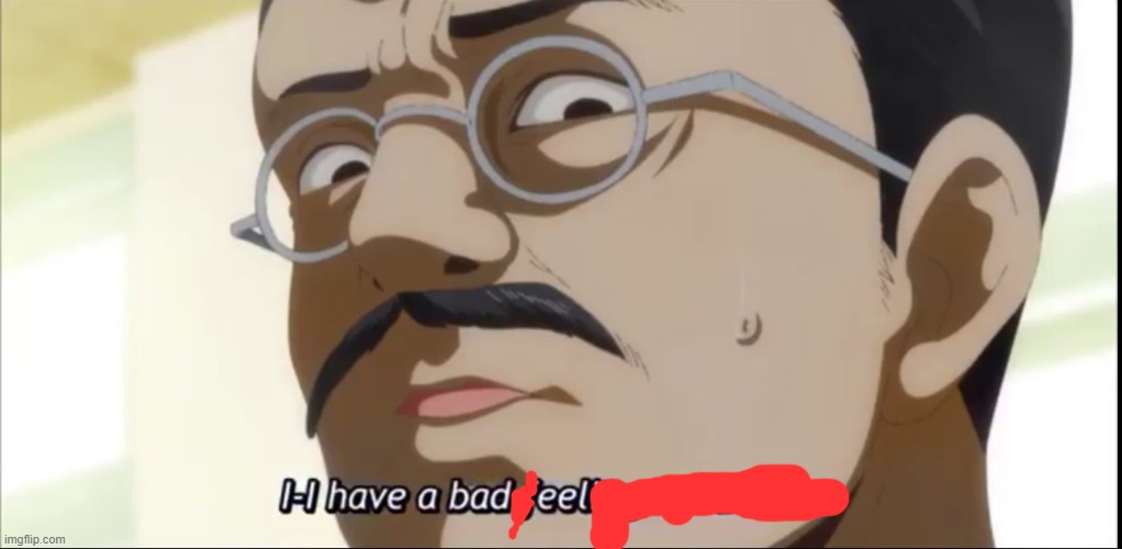 I-I have a bad feeling about this | image tagged in i-i have a bad feeling about this | made w/ Imgflip meme maker