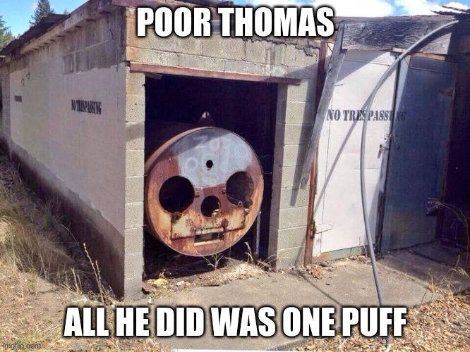 POOR THOMAS; ALL HE DID WAS ONE PUFF | made w/ Imgflip meme maker