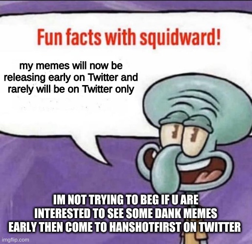 have fun epic gamers | my memes will now be releasing early on Twitter and rarely will be on Twitter only; IM NOT TRYING TO BEG IF U ARE INTERESTED TO SEE SOME DANK MEMES EARLY THEN COME TO HANSHOTFIRST ON TWITTER | image tagged in fun facts with squidward | made w/ Imgflip meme maker
