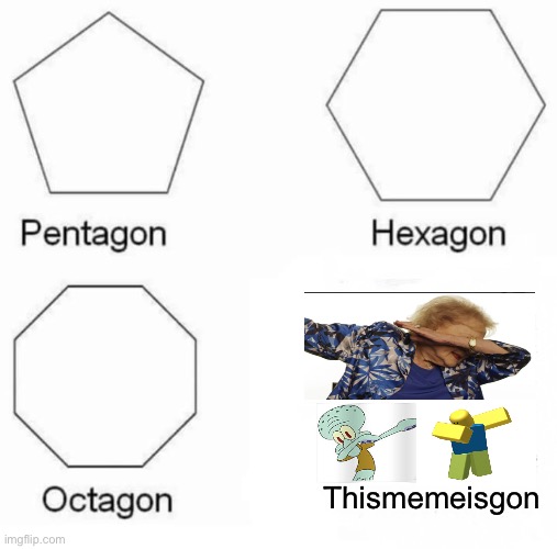 Pentagon Hexagon Octagon Meme | Thismemeisgon | image tagged in memes,pentagon hexagon octagon | made w/ Imgflip meme maker