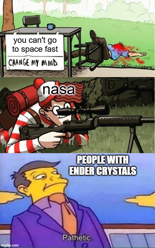 you can't go to space fast; nasa; PEOPLE WITH ENDER CRYSTALS | image tagged in waldo shoots the change my mind guy,skinner pathetic | made w/ Imgflip meme maker
