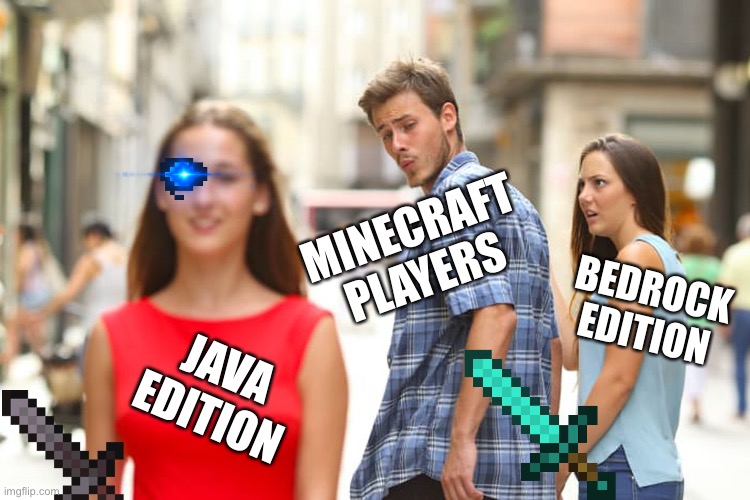 Distracted Boyfriend | MINECRAFT PLAYERS; BEDROCK EDITION; JAVA EDITION | image tagged in memes,distracted boyfriend,minecraft,haha,pogchamp | made w/ Imgflip meme maker