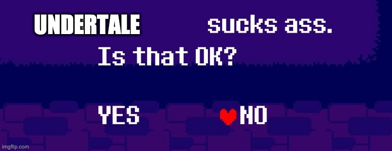 Your X sucks ass | UNDERTALE | image tagged in your x sucks ass | made w/ Imgflip meme maker