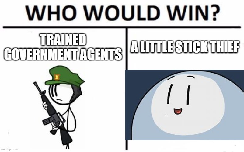 Who Would Win? | TRAINED GOVERNMENT AGENTS; A LITTLE STICK THIEF | image tagged in memes,who would win | made w/ Imgflip meme maker