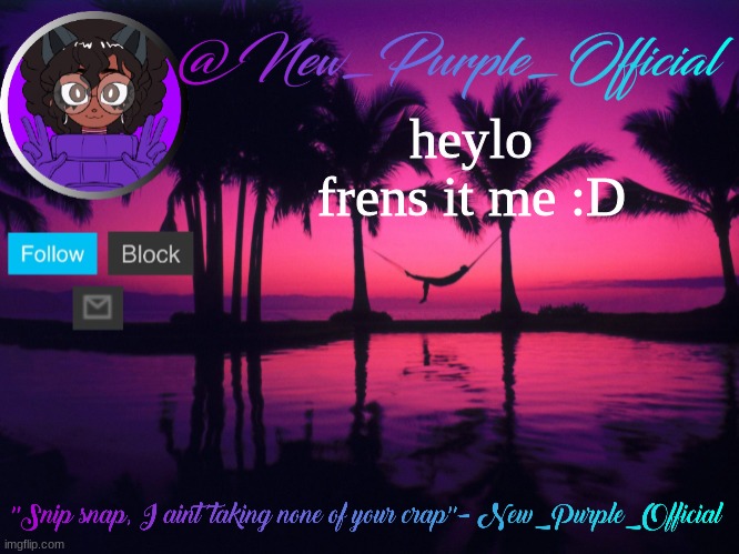 Purple's announcement temp 3 | heylo frens it me :D | image tagged in purple's announcement temp 3 | made w/ Imgflip meme maker