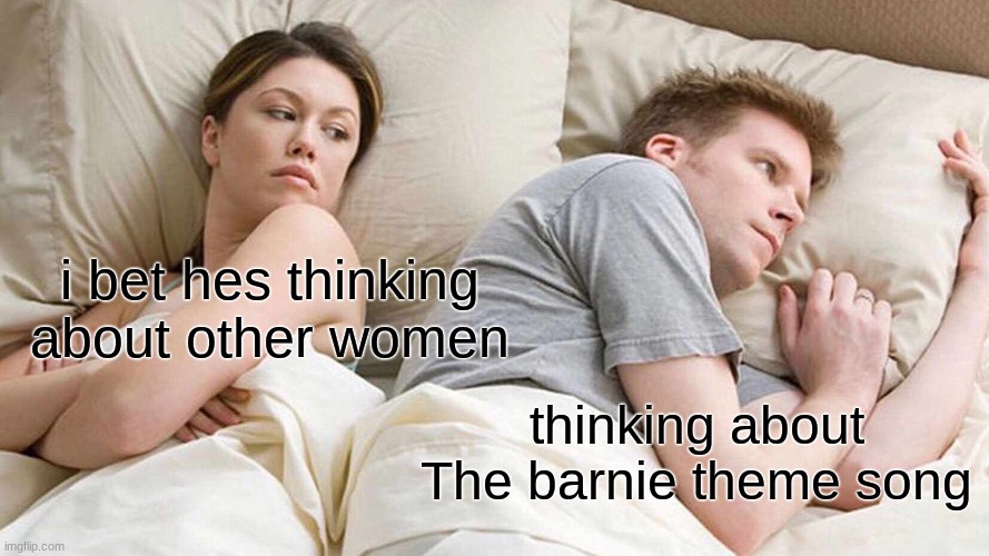 BARNIE IS A DINOSAURE FROM OUR IMAGANATION | i bet hes thinking about other women; thinking about The barnie theme song | image tagged in memes,i bet he's thinking about other women | made w/ Imgflip meme maker