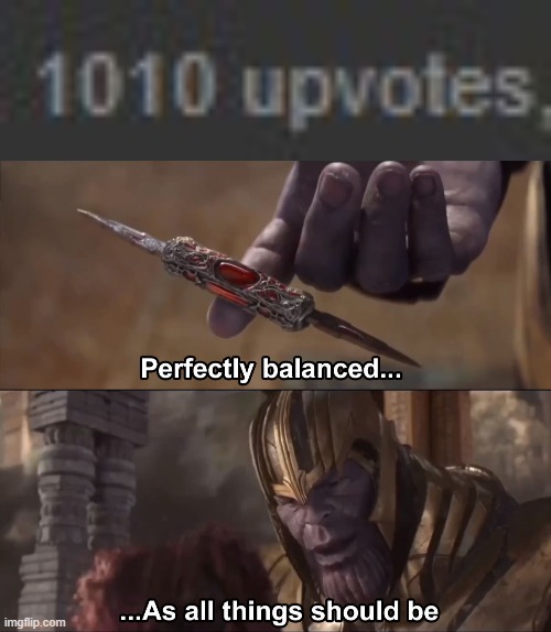 Perfection | image tagged in thanos perfectly balanced as all things should be | made w/ Imgflip meme maker