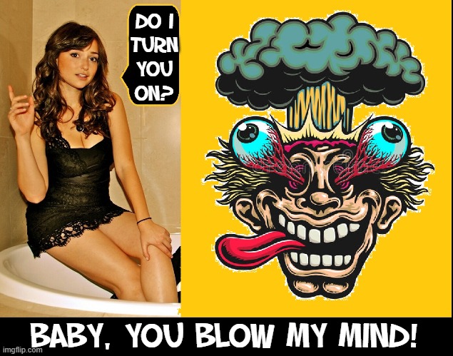 Dumb Questions Girl Ask When They're Wearing a Camisole | Do I
turn
you
on? Baby, You Blow my Mind! | image tagged in vince vance,milana vayntrub,eyes popping out,mind blown,blow my mind,memes | made w/ Imgflip meme maker