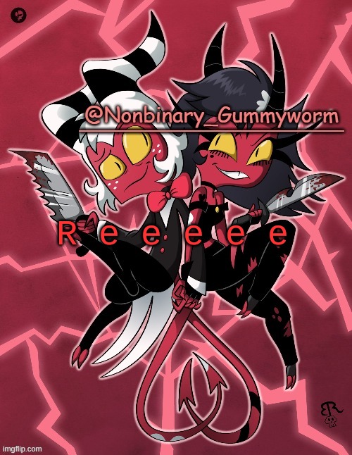 new temp yaaaay | R e e e e e | image tagged in millie and moxxie gummyworm temp | made w/ Imgflip meme maker